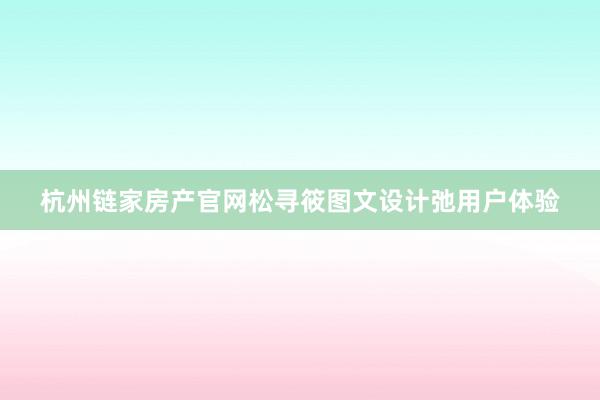 杭州链家房产官网松寻筱图文设计弛用户体验